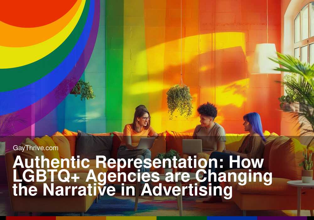 GayThrive banner for : Authentic Representation: How LGBTQ+ Agencies are Changing the Narrative in Advertising