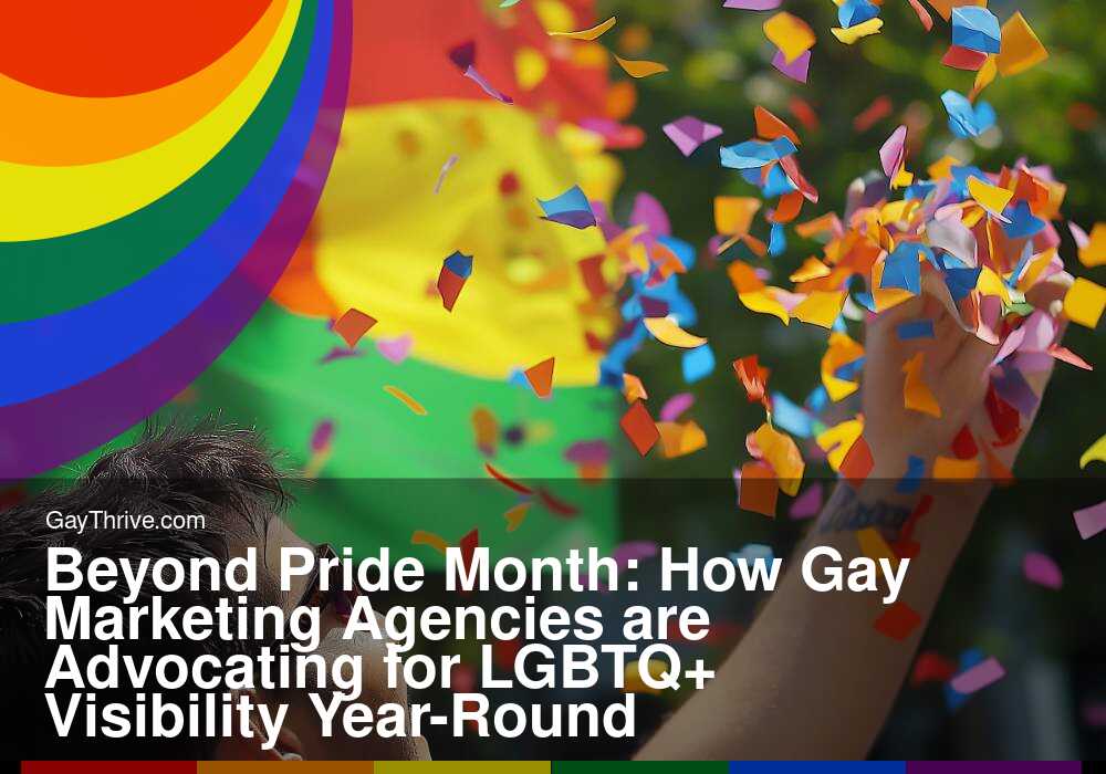 GayThrive banner for : Beyond Pride Month: How Gay Marketing Agencies are Advocating for LGBTQ+ Visibility Year-Round