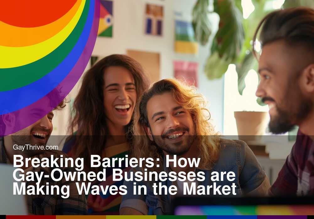 GayThrive banner for : Breaking Barriers: How Gay-Owned Businesses are Making Waves in the Market