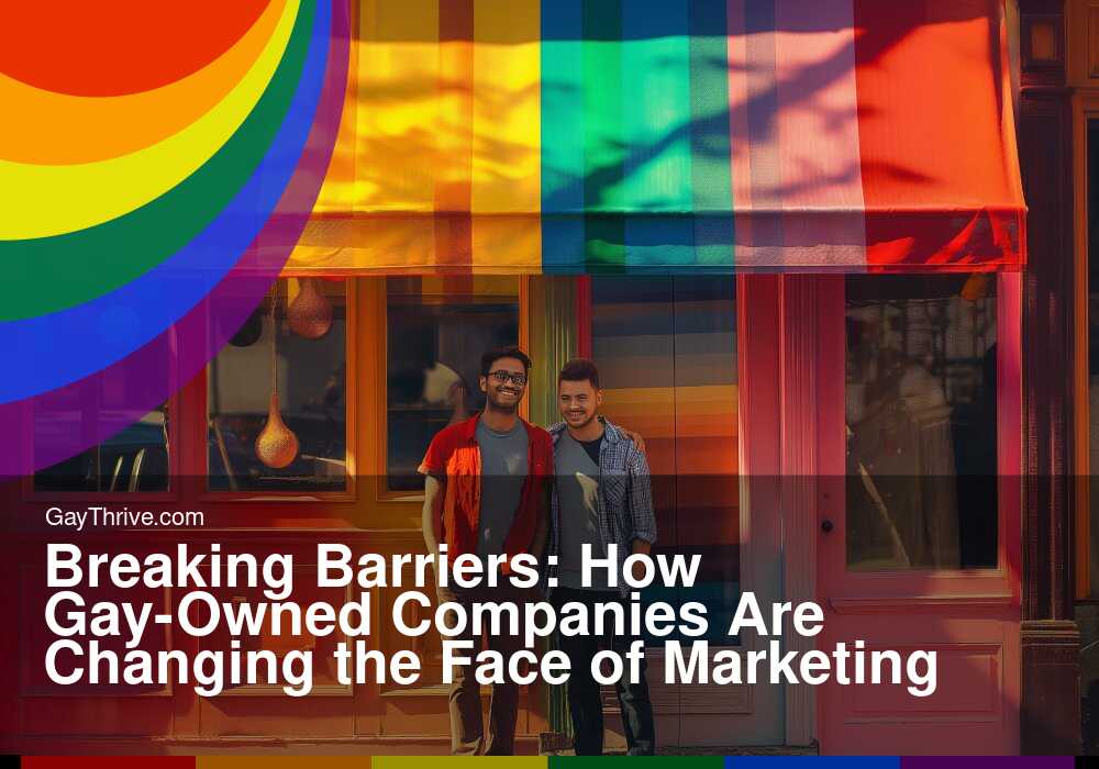 Breaking Barriers: How Gay-Owned Companies Are Changing the Face of Marketing