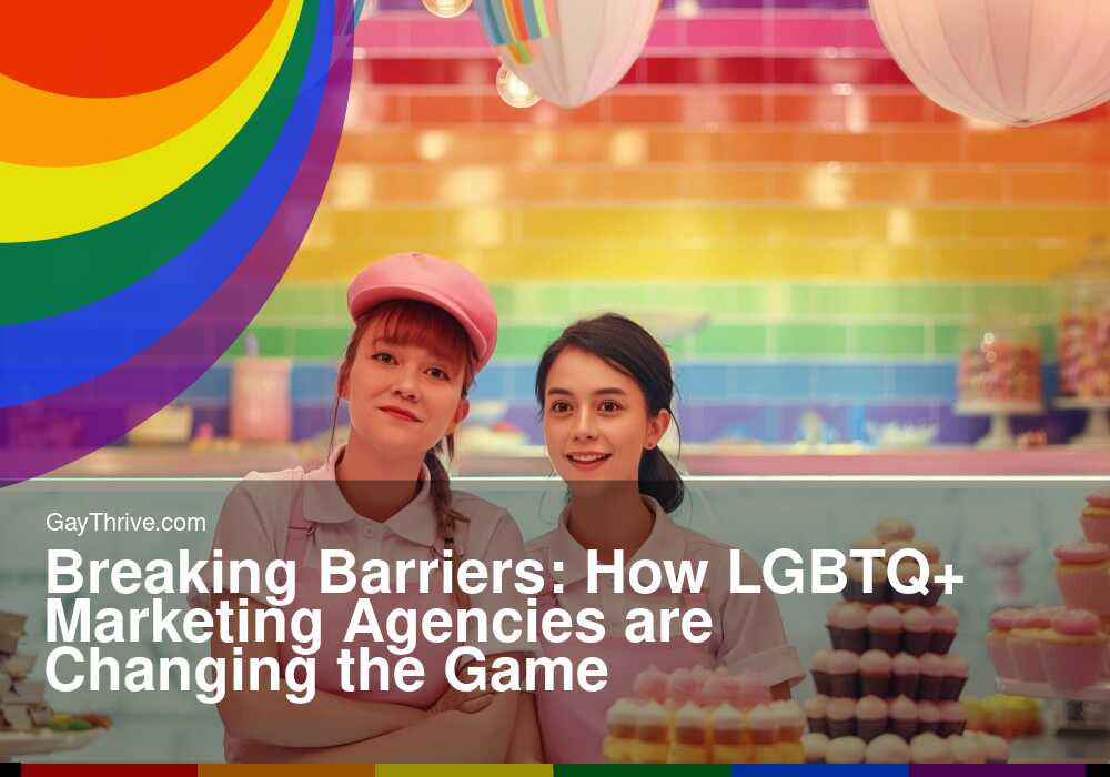 GayThrive banner for : Breaking Barriers: How LGBTQ+ Marketing Agencies are Changing the Game