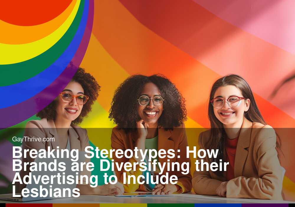 GayThrive banner for : Breaking Stereotypes: How Brands are Diversifying their Advertising to Include Lesbians
