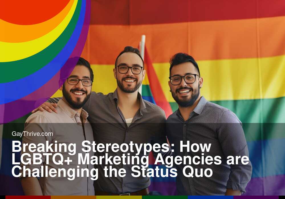 GayThrive banner for : Breaking Stereotypes: How LGBTQ+ Marketing Agencies are Challenging the Status Quo