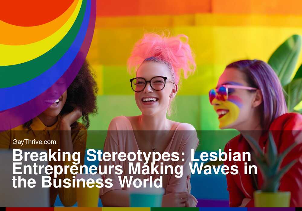 GayThrive banner for : Breaking Stereotypes: Lesbian Entrepreneurs Making Waves in the Business World