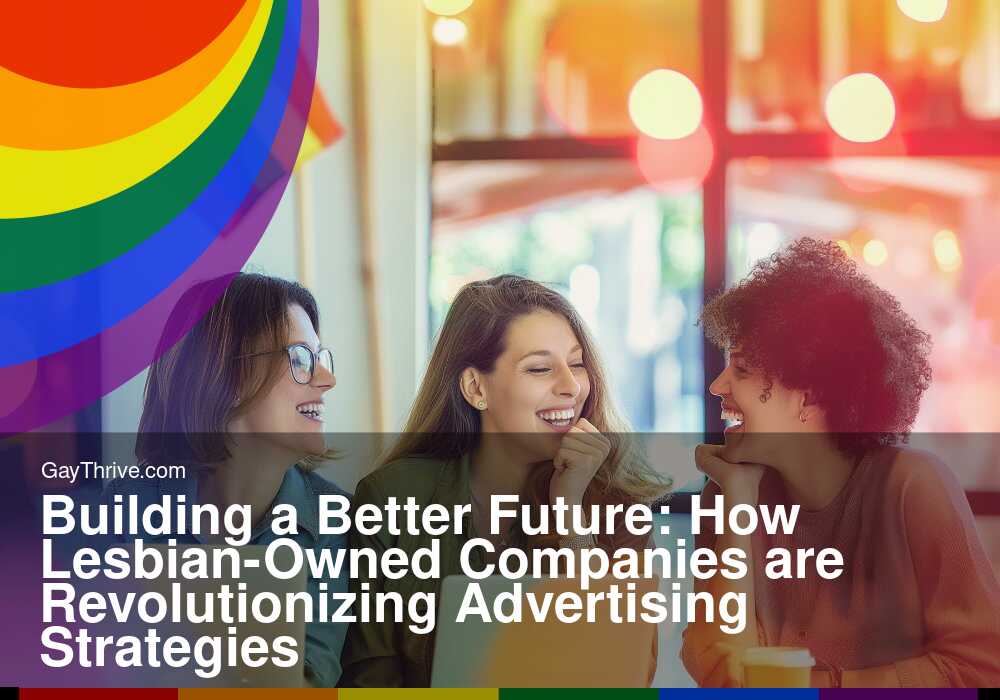 GayThrive banner for : Building a Better Future: How Lesbian-Owned Companies are Revolutionizing Advertising Strategies