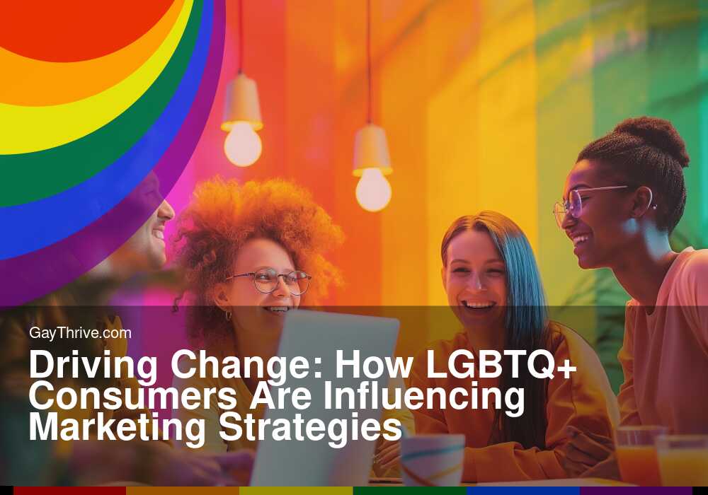 GayThrive banner for : Driving Change: How LGBTQ+ Consumers Are Influencing Marketing Strategies