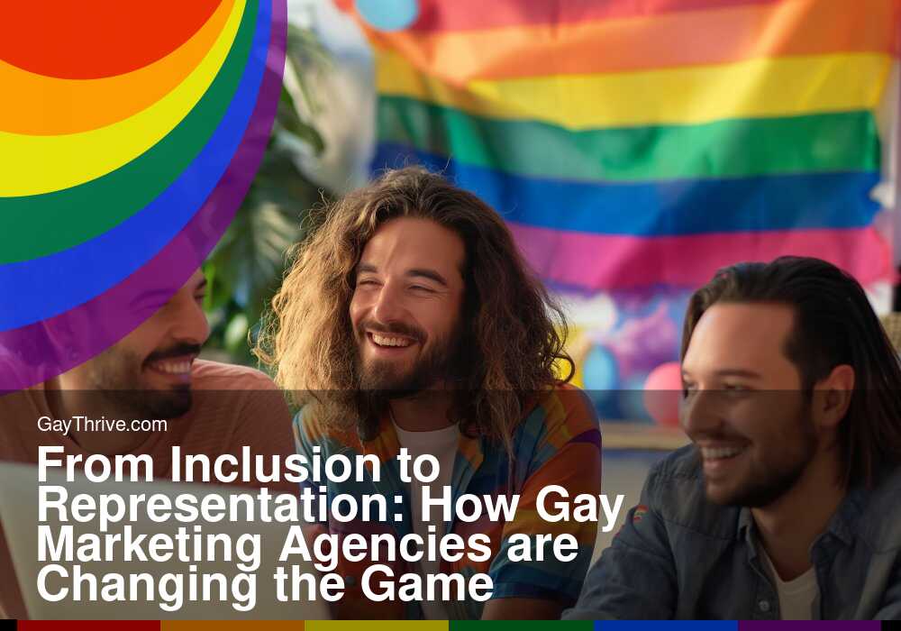 GayThrive banner for : From Inclusion to Representation: How Gay Marketing Agencies are Changing the Game