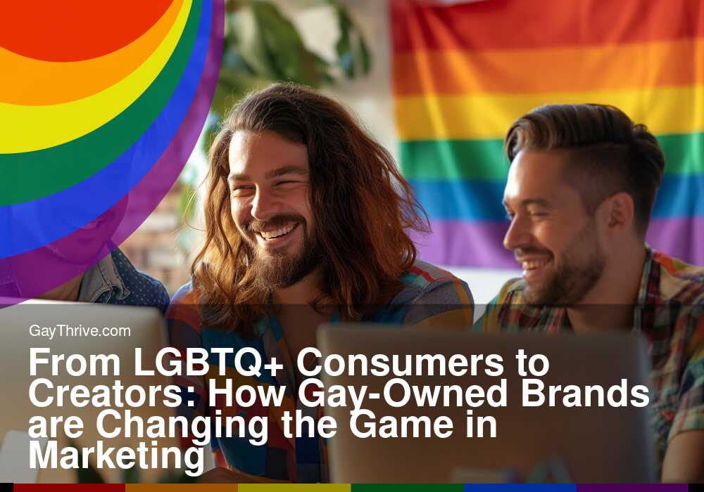 GayThrive banner for : From LGBTQ+ Consumers to Creators: How Gay-Owned Brands are Changing the Game in Marketing