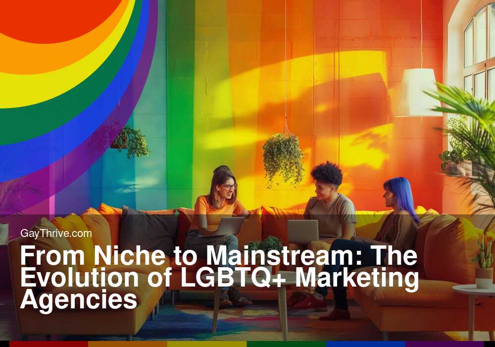 GayThrive banner for : From Niche to Mainstream: The Evolution of LGBTQ+ Marketing Agencies