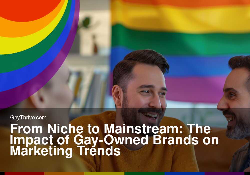 GayThrive banner for : From Niche to Mainstream: The Impact of Gay-Owned Brands on Marketing Trends