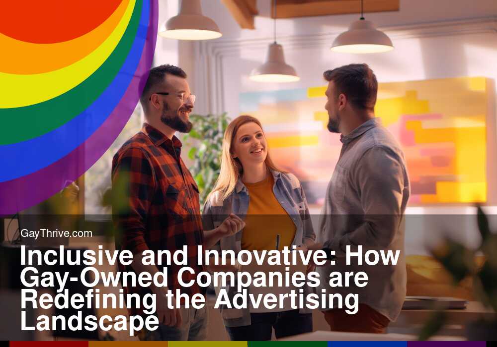 GayThrive banner for : Inclusive and Innovative: How Gay-Owned Companies are Redefining the Advertising Landscape