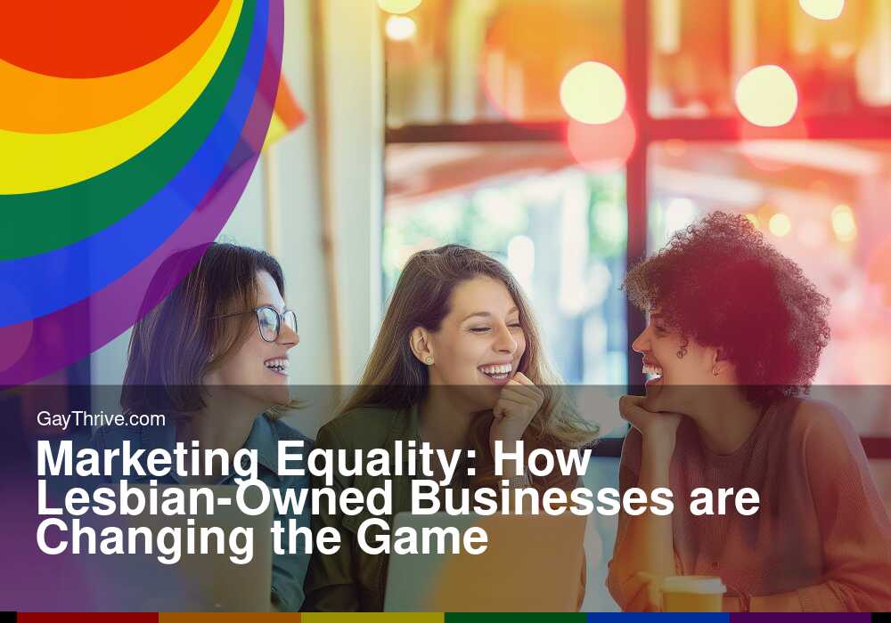 GayThrive banner for : Marketing Equality: How Lesbian-Owned Businesses are Changing the Game
