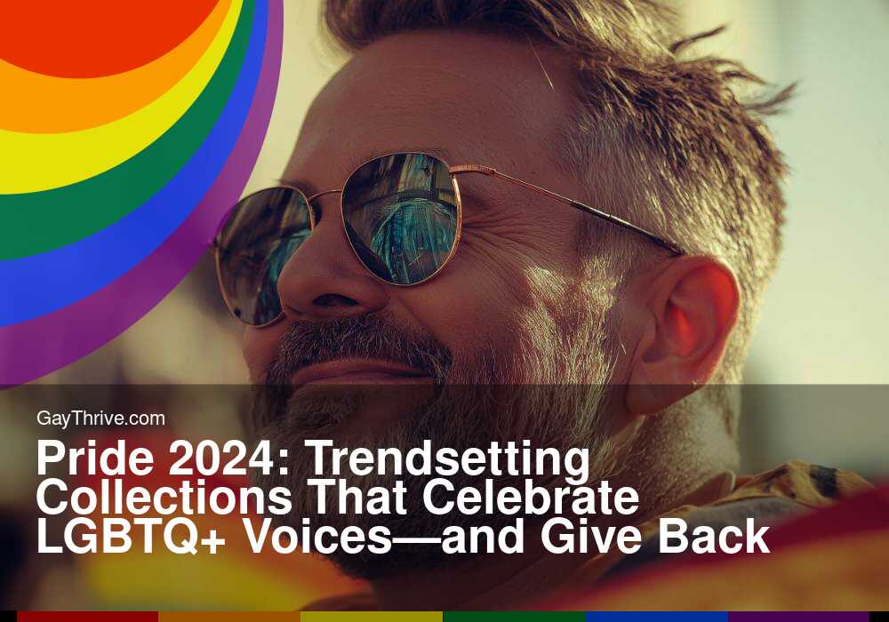 GayThrive banner for : Pride 2024: Trendsetting Collections That Celebrate LGBTQ+ Voices—and Give Back