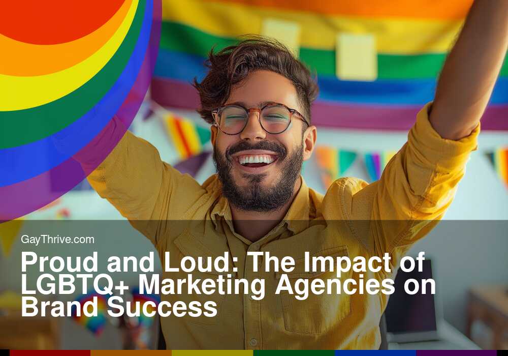GayThrive banner for : Proud and Loud: The Impact of LGBTQ+ Marketing Agencies on Brand Success