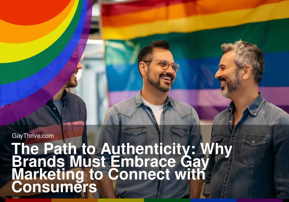 GayThrive banner for : The Path to Authenticity: Why Brands Must Embrace Gay Marketing to Connect with Consumers