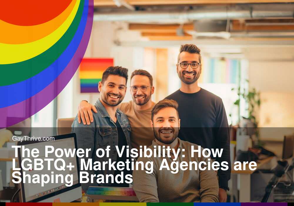 GayThrive banner for : The Power of Visibility: How LGBTQ+ Marketing Agencies are Shaping Brands