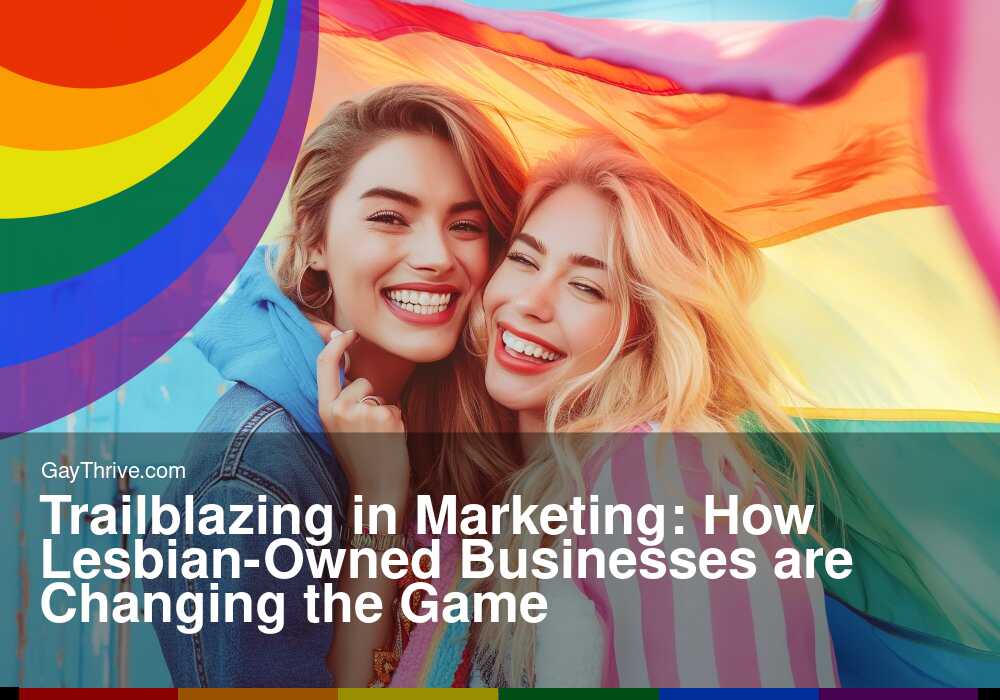 GayThrive banner for : Trailblazing in Marketing: How Lesbian-Owned Businesses are Changing the Game