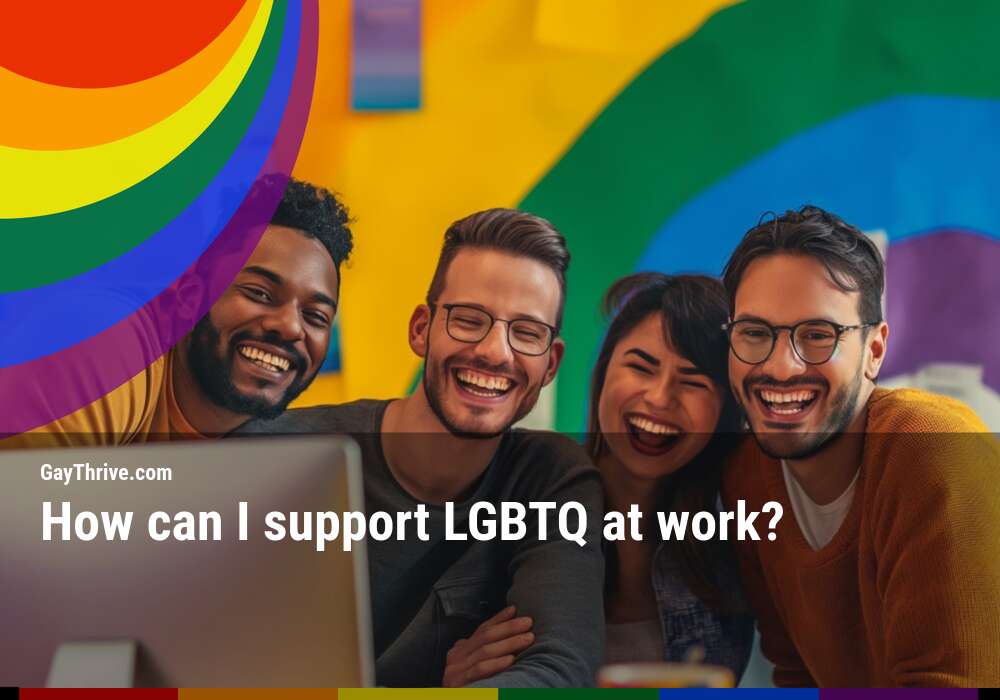 GayThrive banner for : How can I support LGBTQ at work?