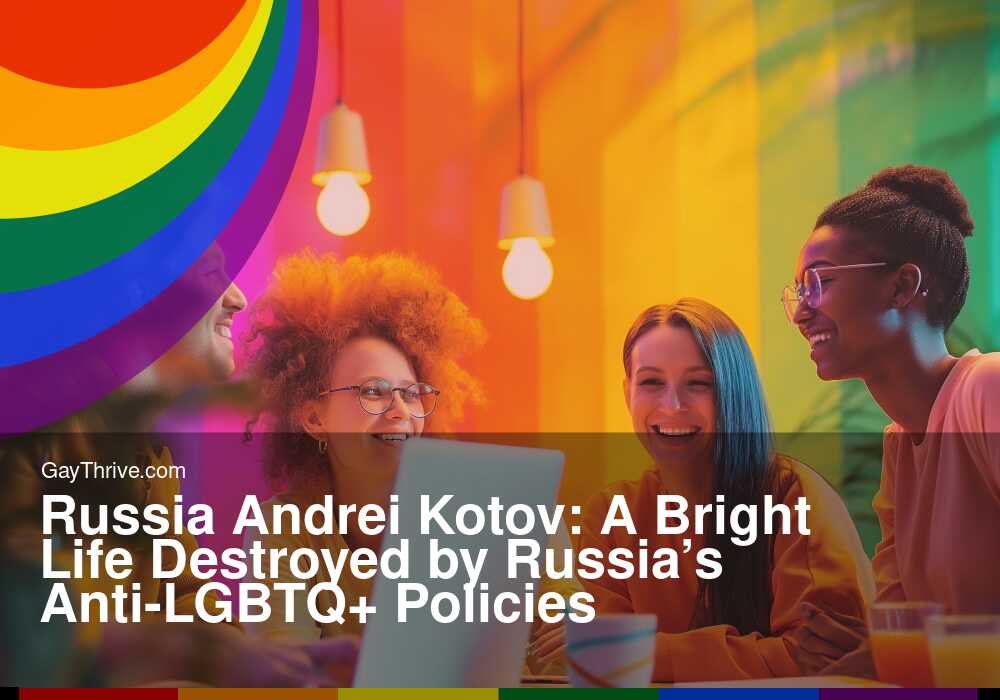 GayThrive banner for : Russia Andrei Kotov: A Bright Life Destroyed by Russia’s Anti-LGBTQ+ Policies