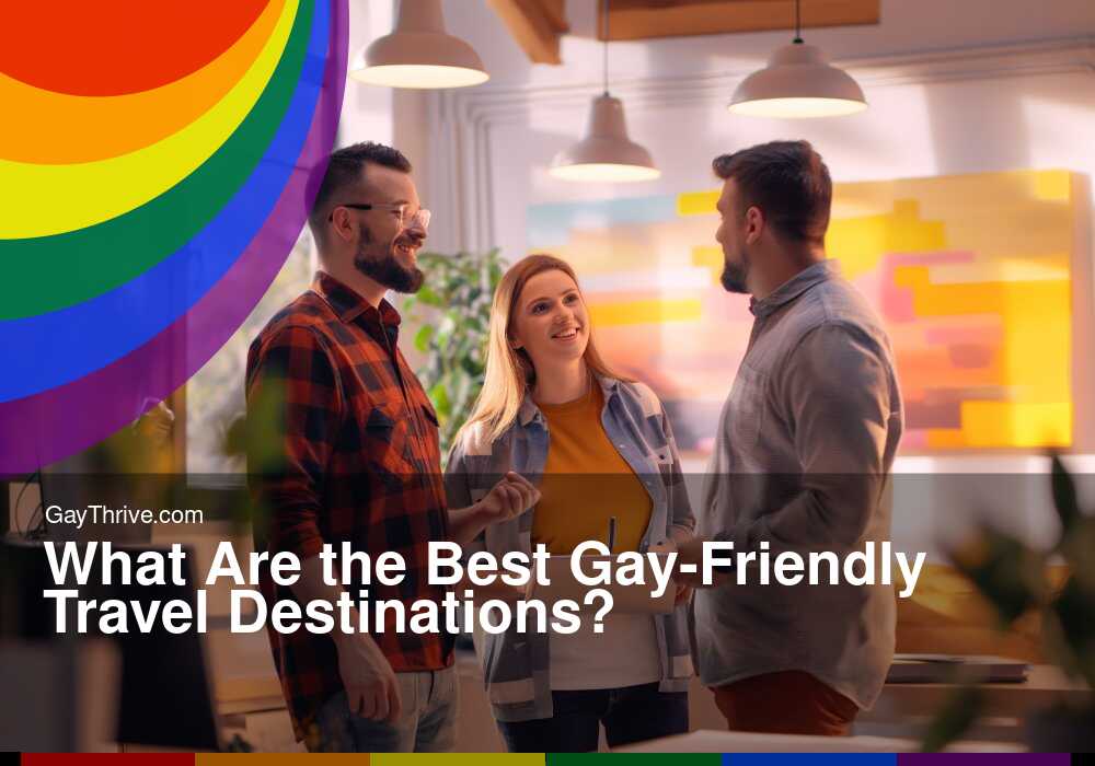 GayThrive banner for : What Are the Best Gay-Friendly Travel Destinations?