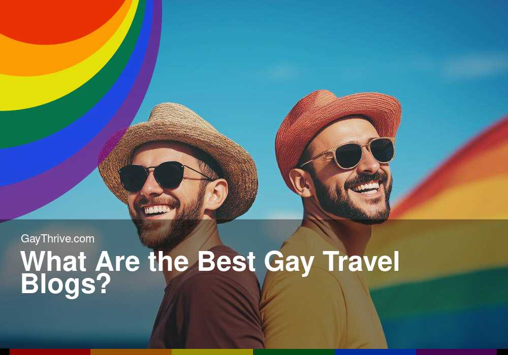 GayThrive banner for : What Are the Best Gay Travel Blogs?