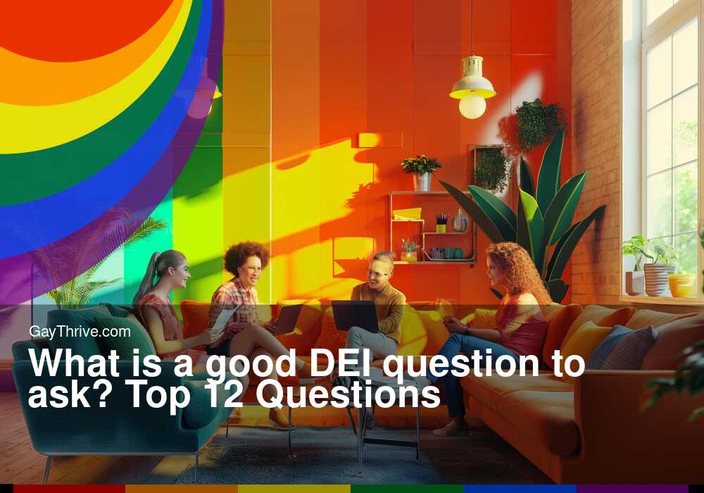 GayThrive banner for : What is a good DEI question to ask? Top 12 Questions