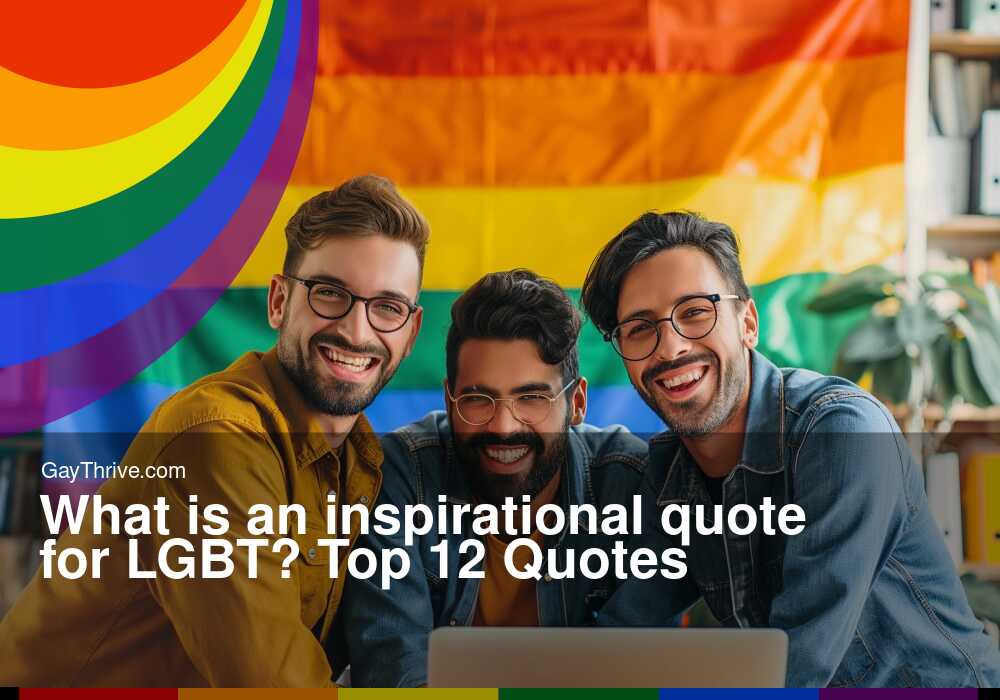 GayThrive banner for : What is an inspirational quote for LGBT? Top 12 Quotes