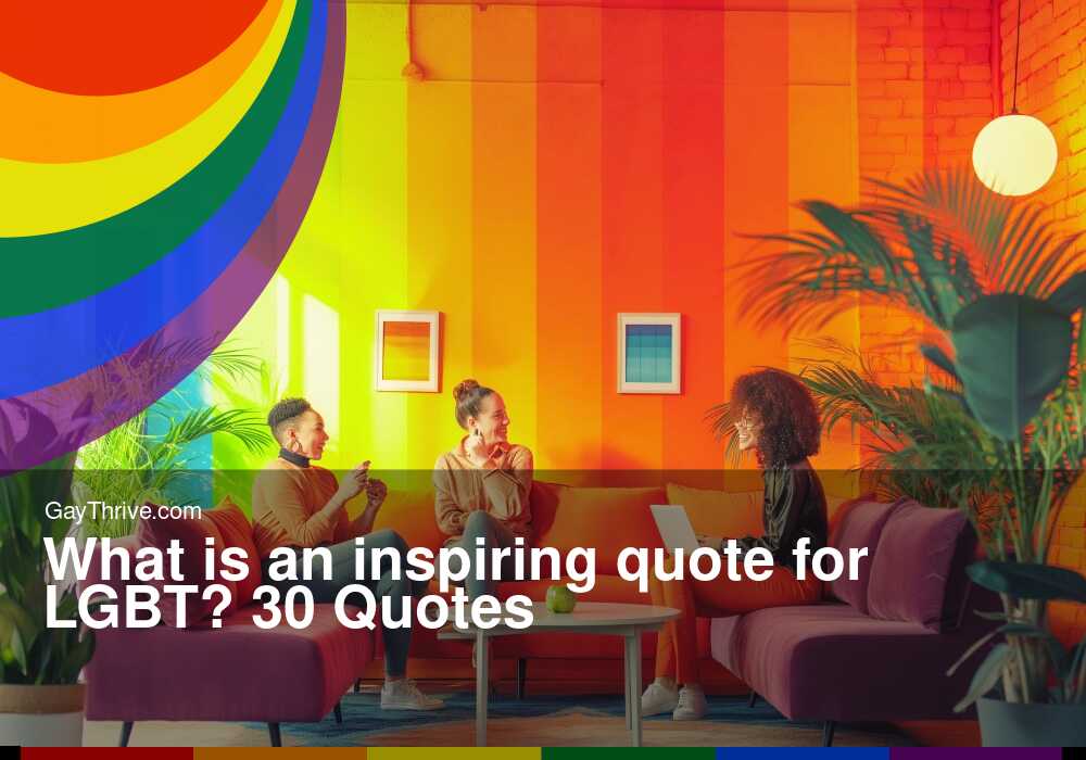 GayThrive banner for : What is an inspiring quote for LGBT? 30 Quotes