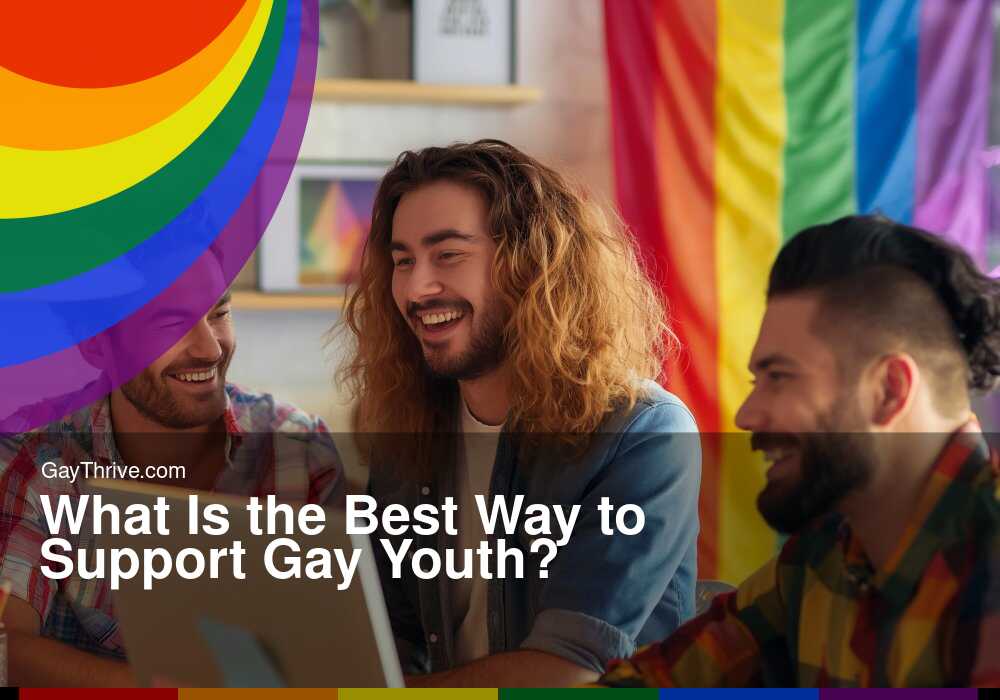 GayThrive banner for : What Is the Best Way to Support Gay Youth?