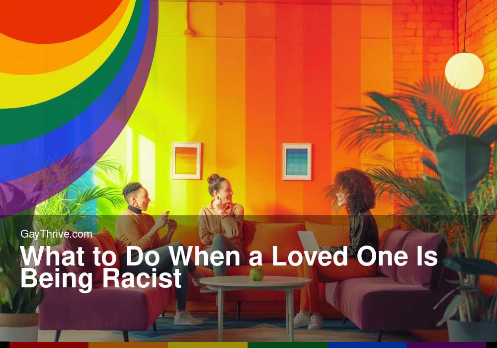 GayThrive banner for : What to Do When a Loved One Is Being Racist