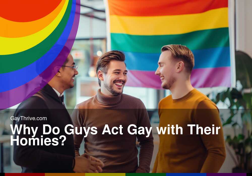GayThrive banner for : Why Do Guys Act Gay with Their Homies?