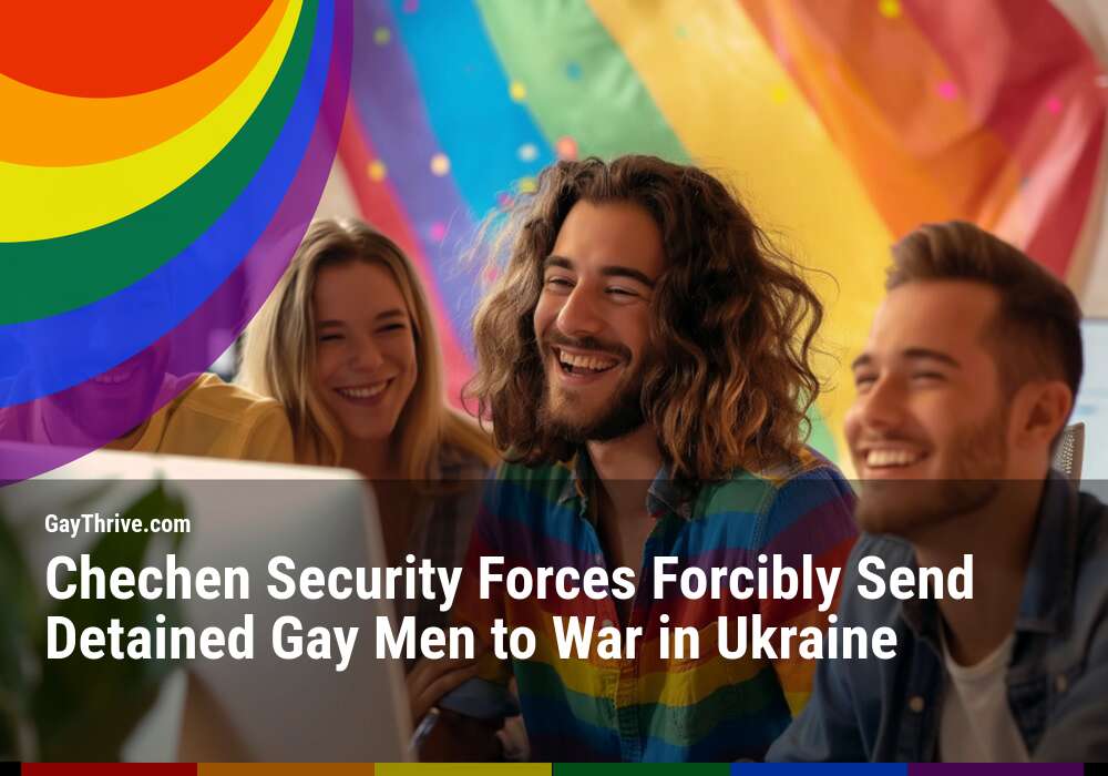 GayThrive banner for : Chechen Security Forces Forcibly Send Detained Gay Men to War in Ukraine